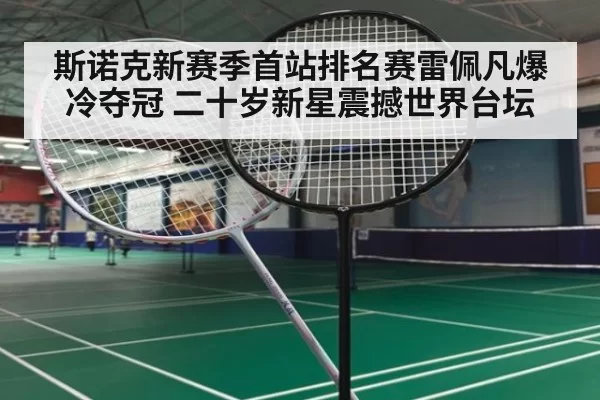 斯诺克新赛季首站排名赛雷佩凡爆冷夺冠 二十岁新星震撼世界台坛